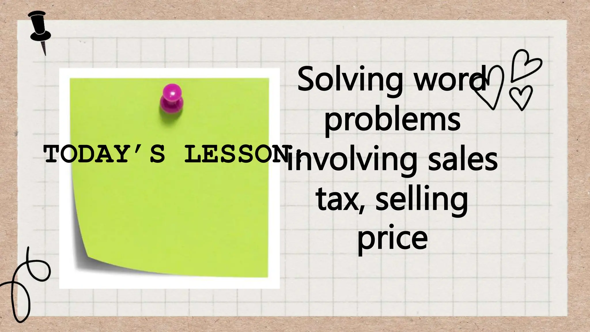 TODAY’S LESSON:
Solving word
problems
involving sales
tax, selling
price
 