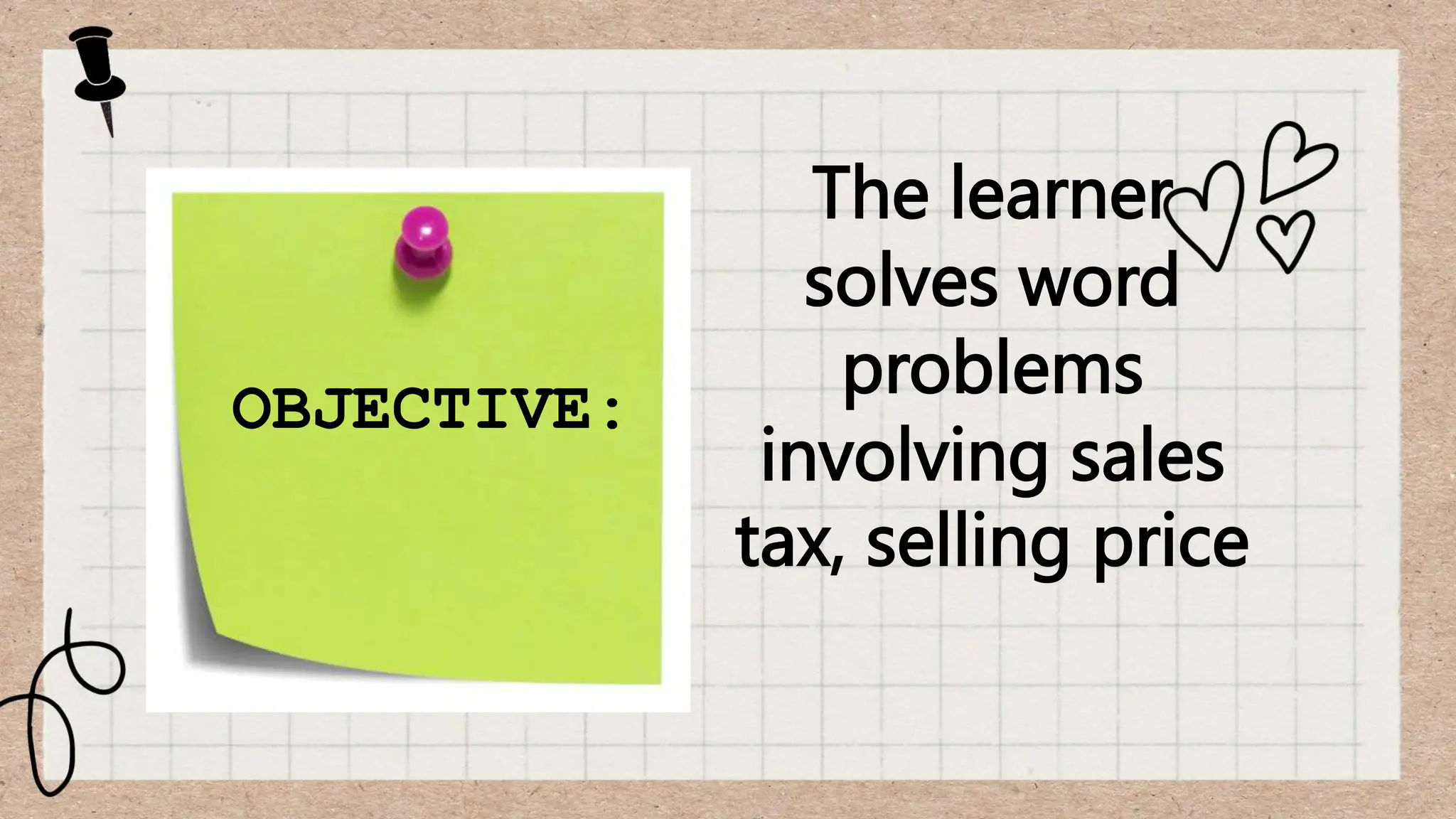 OBJECTIVE:
The learner
solves word
problems
involving sales
tax, selling price
 