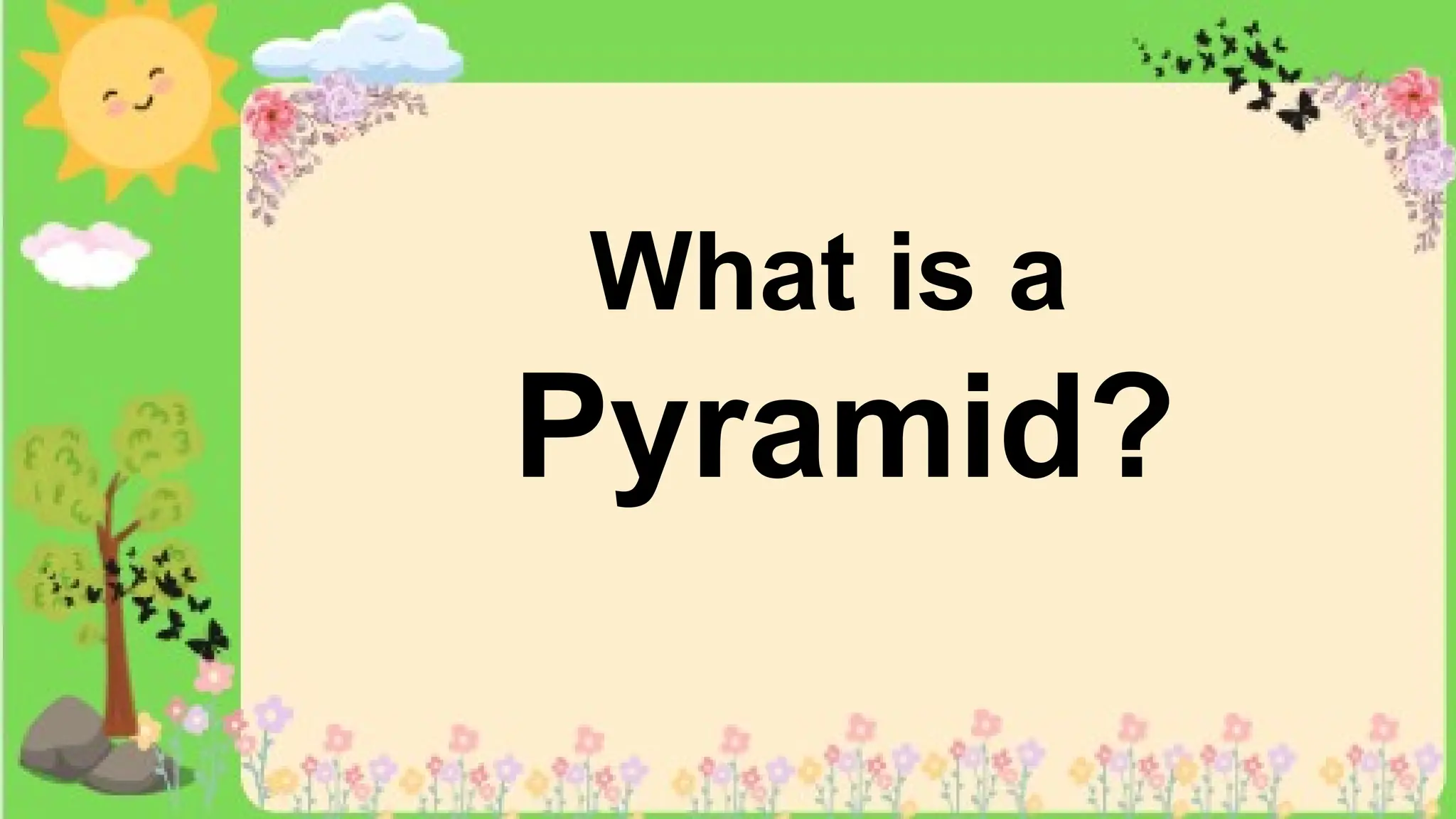 What is a
Pyramid?
 