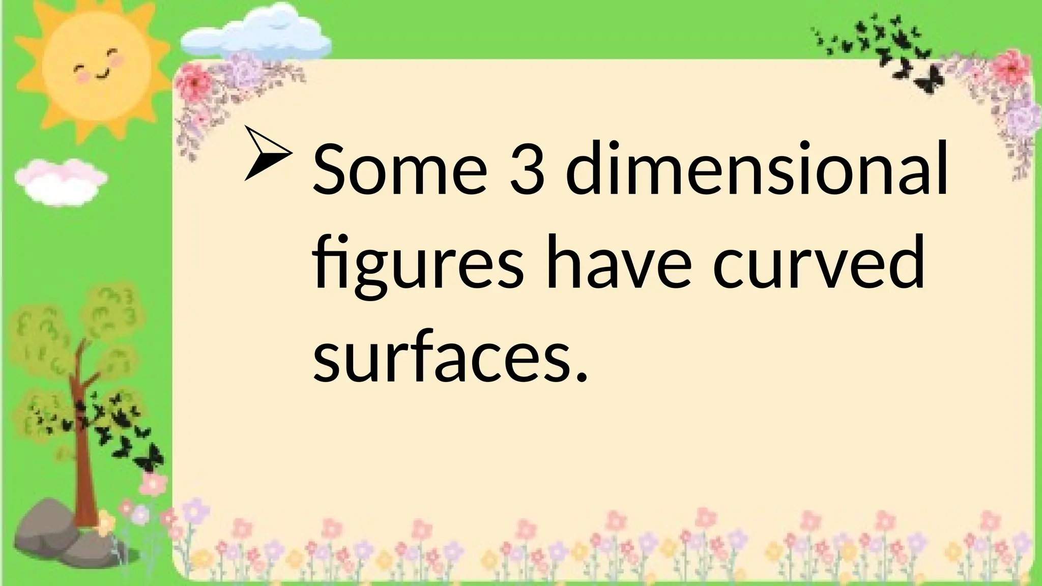 Some 3 dimensional
figures have curved
surfaces.
 