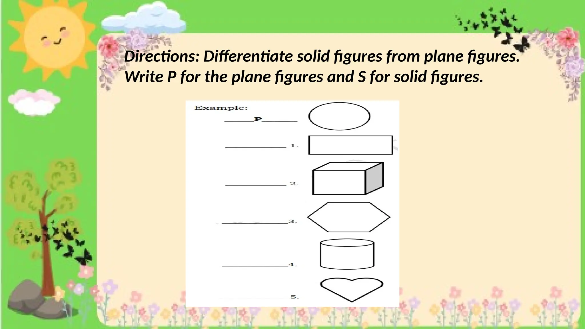 Directions: Differentiate solid figures from plane figures.
Write P for the plane figures and S for solid figures.
 