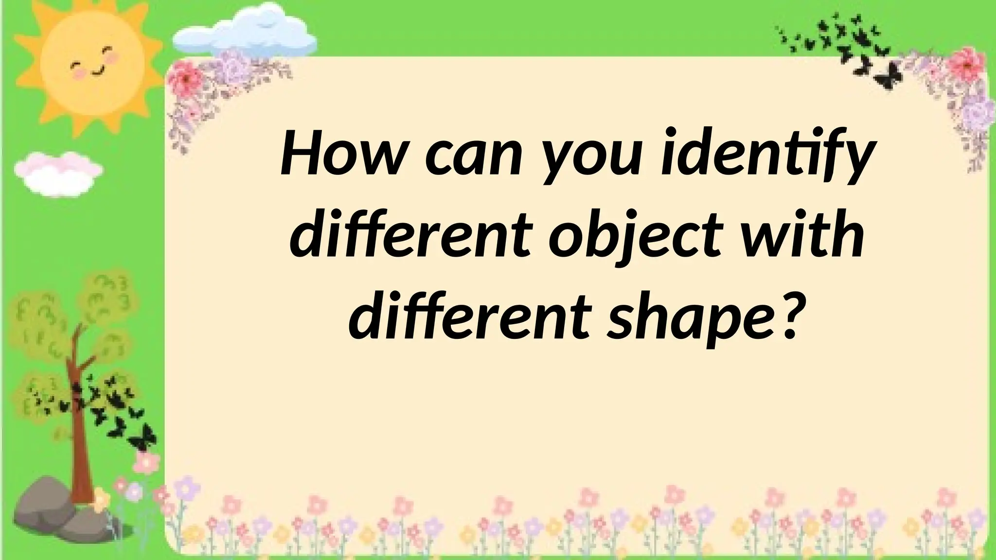 How can you identify
different object with
different shape?
 