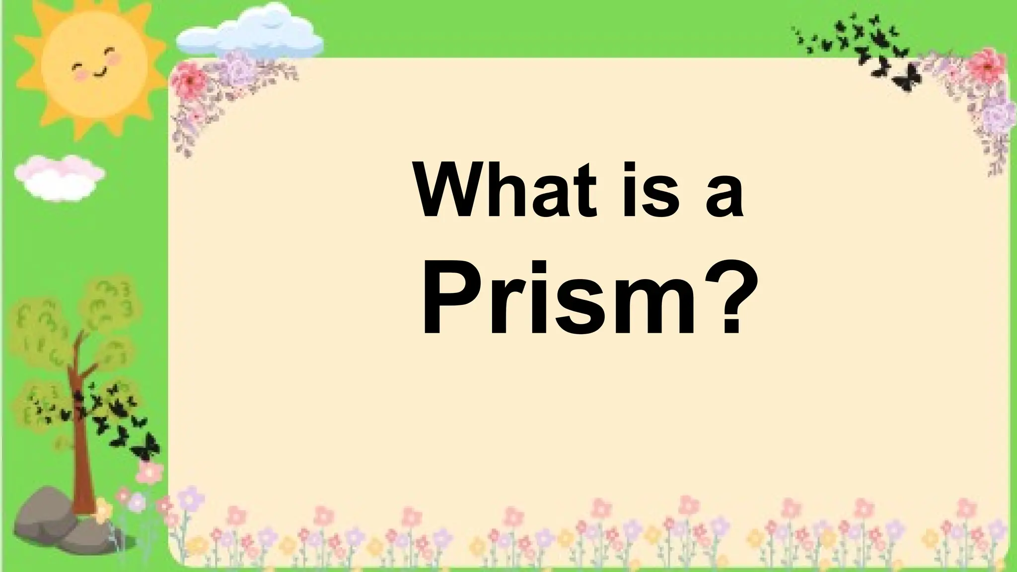 What is a
Prism?
 