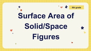 Surface Area of
Solid/Space
Figures
6th grade
 