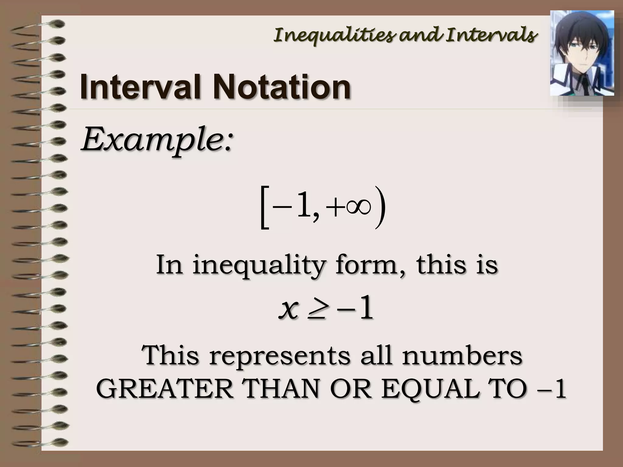 Interval Notation
Example:
This represents all numbers
GREATER THAN OR EQUAL TO 1
 1, 
In inequality form, this is
x  1
Inequalities and Intervals
 