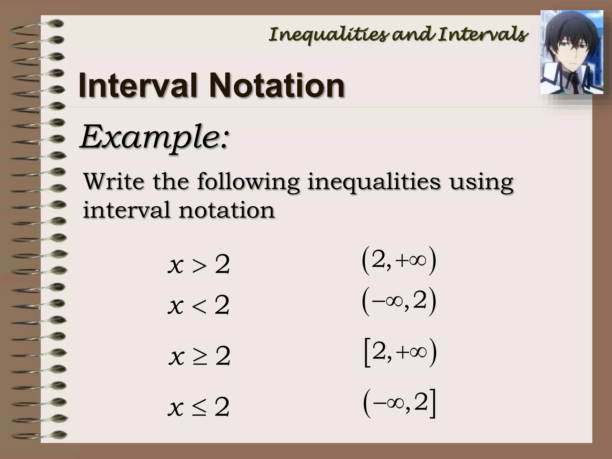 Interval Notation
Example:
Write the following inequalities using
interval notation
2x   2,
2x   ,2
2x   2,
2x   ,2
Inequalities and Intervals
 