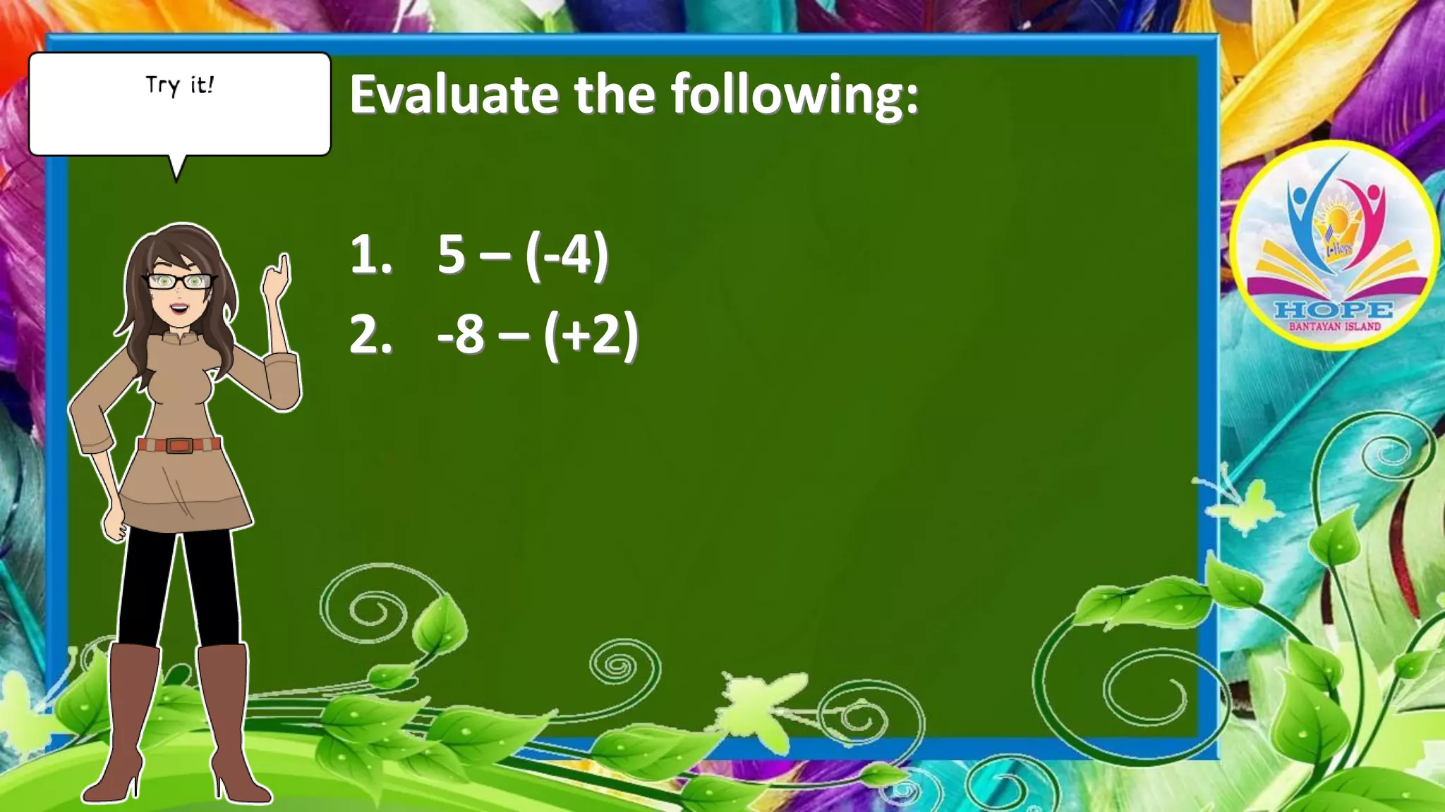 Evaluate the following:
1. 5 – (-4)
2. -8 – (+2)
 