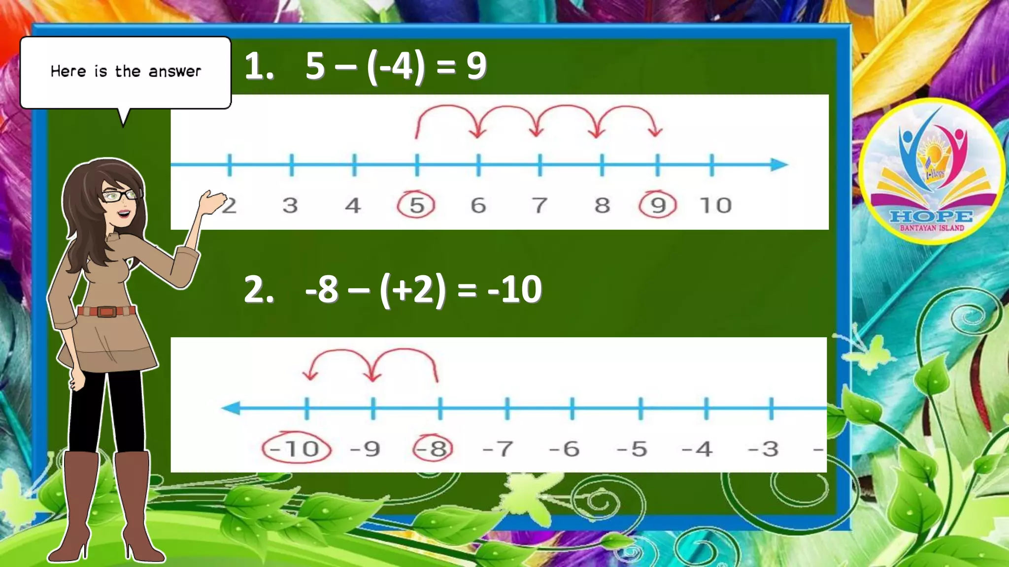 1. 5 – (-4) = 9
2. -8 – (+2) = -10
 