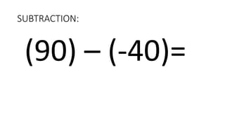 SUBTRACTION:
(90) – (-40)=