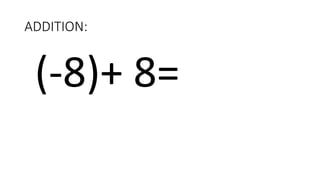 ADDITION:
(-8)+ 8=