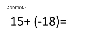 ADDITION:
15+ (-18)=