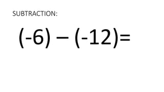 SUBTRACTION:
(-6) – (-12)=