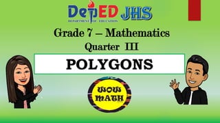 Grade 7 – Mathematics
Quarter III
POLYGONS
 