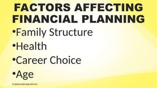 ricojakezander@gmail.com
FACTORS AFFECTING
FINANCIAL PLANNING
•Family Structure
•Health
•Career Choice
•Age
 