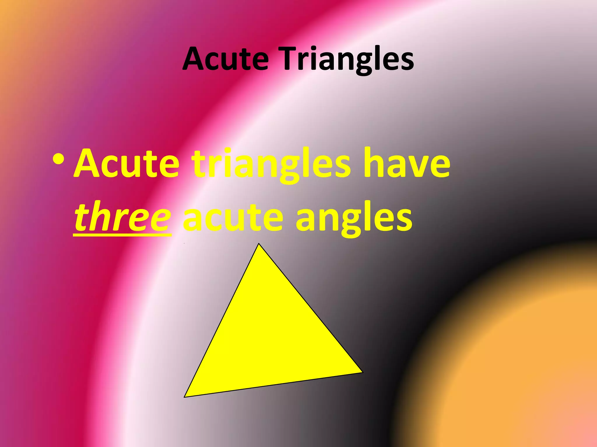 Acute Triangles
• Acute triangles have
three acute angles
 