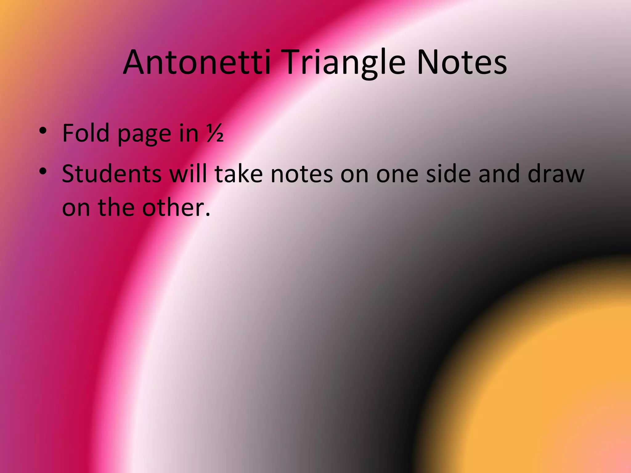 Antonetti Triangle Notes
• Fold page in ½
• Students will take notes on one side and draw
on the other.
 