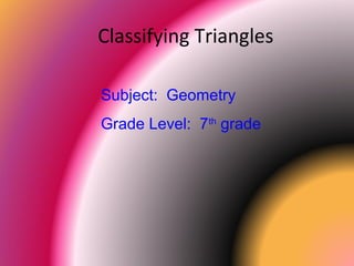 Classifying Triangles
Subject: Geometry
Grade Level: 7th
grade
 