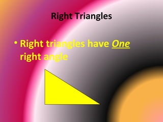 Right Triangles
• Right triangles have One
right angle
 