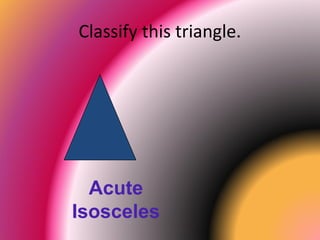 Classify this triangle.
Acute
Isosceles
 