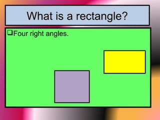 What is a rectangle?What is a rectangle?
Four right angles.
 