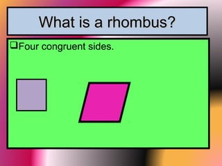 What is a rhombus?What is a rhombus?
Four congruent sides.
 