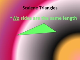 Scalene Triangles
• No sides are the same length
 