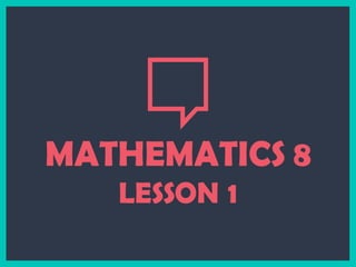 MATHEMATICS 8
LESSON 1
 