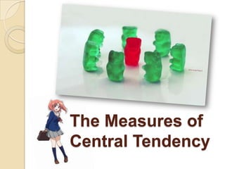 The Measures of
Central Tendency

 