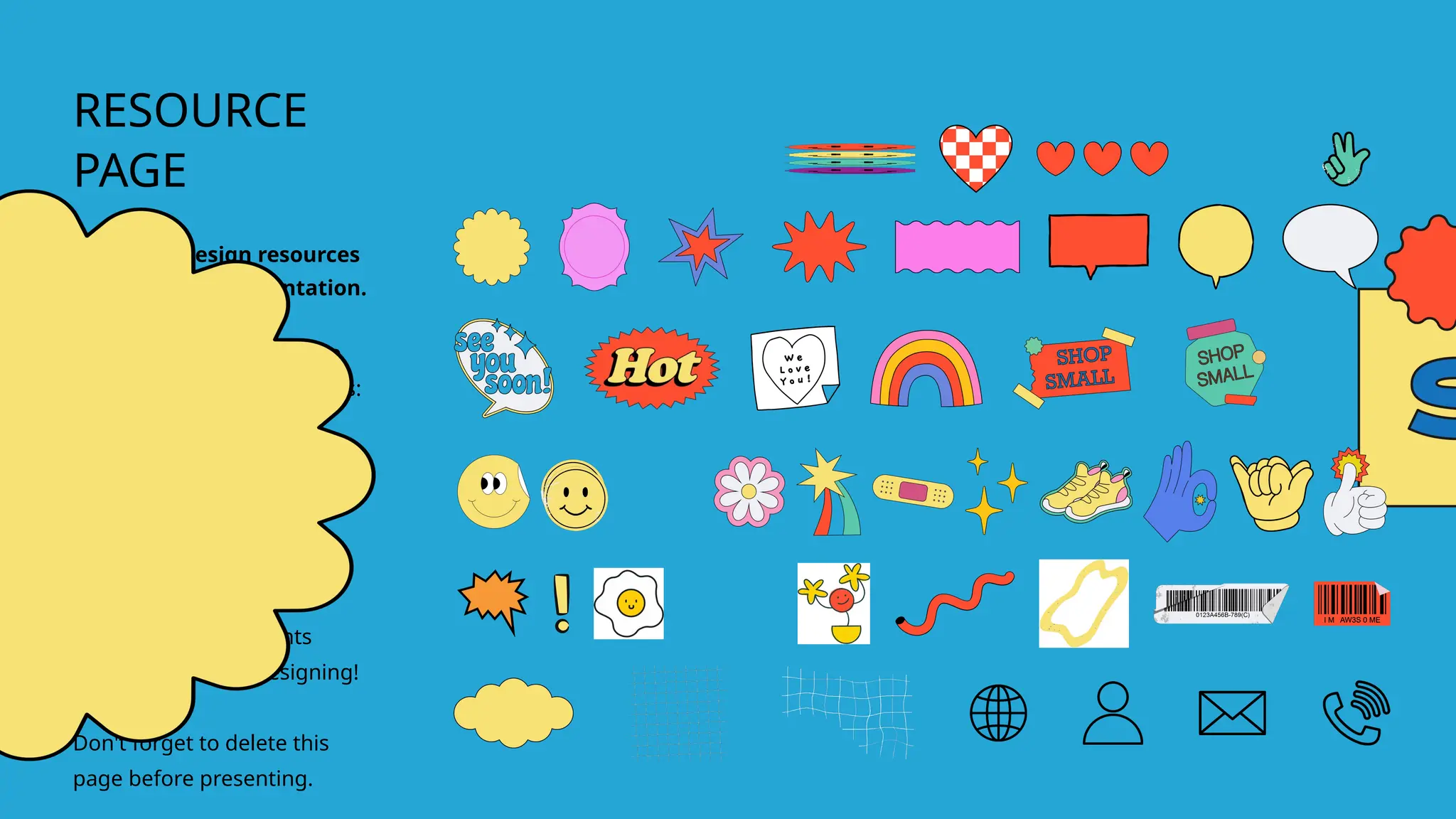 RESOURCE
PAGE
This presentation template
uses the following free fonts:
Titles: ITC Motter Corpus
Regular
Headers: Kollektif
Body Copy: Kollektif
You can find these fonts
online too. Happy designing!
Don't forget to delete this
page before presenting.
Use these design resources
in your Canva Presentation.
 