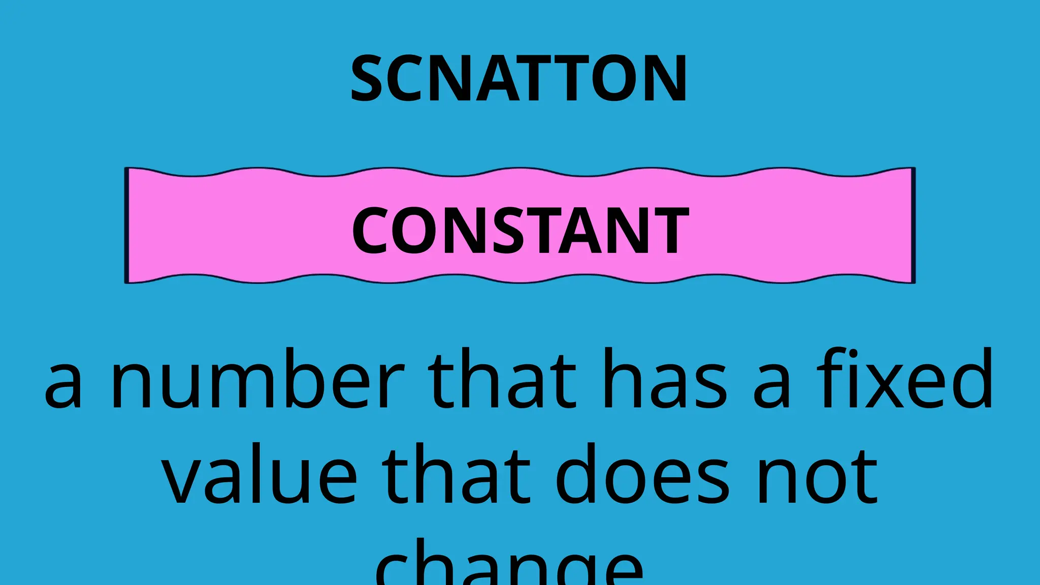 SCNATTON
CONSTANT
a number that has a fixed
value that does not
 