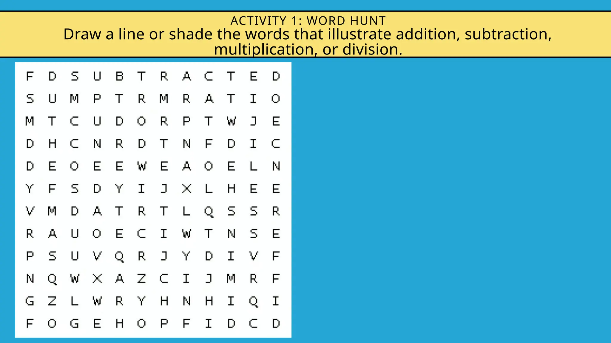 ACTIVITY 1: WORD HUNT
Draw a line or shade the words that illustrate addition, subtraction,
multiplication, or division.
 