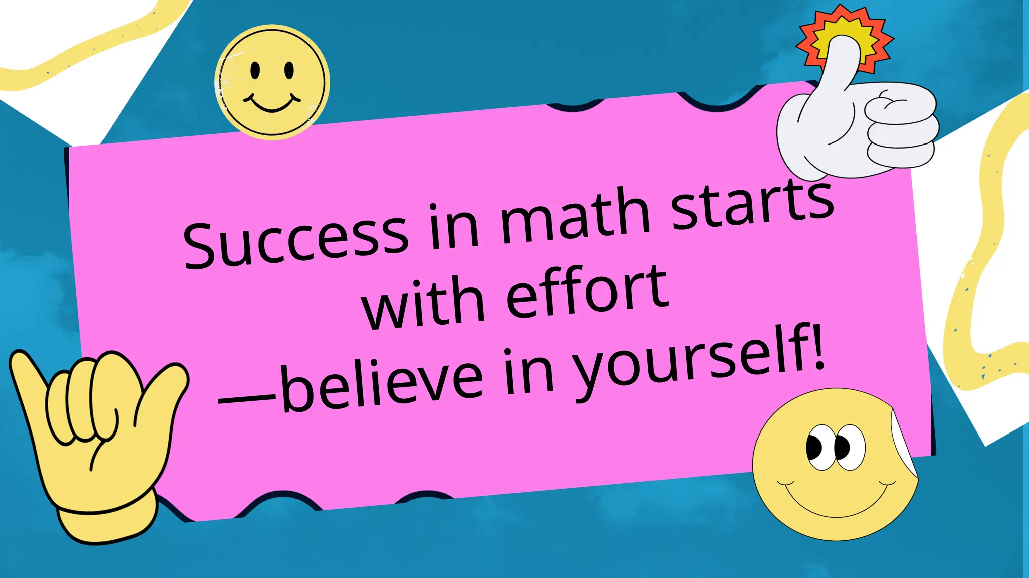 Success in math starts
with effort
—believe in yourself!
 