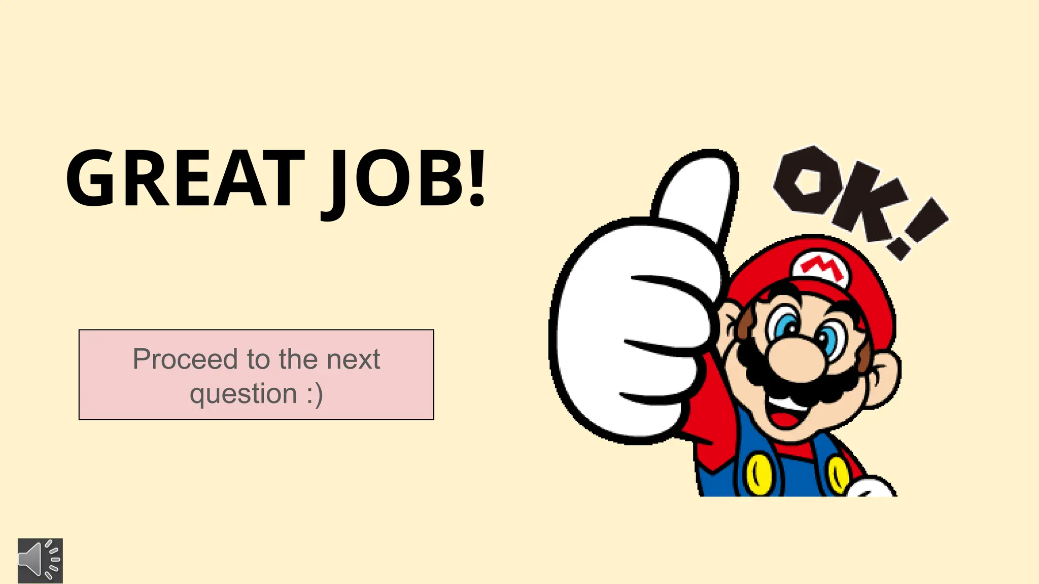 GREAT JOB!
Proceed to the next
question :)
 