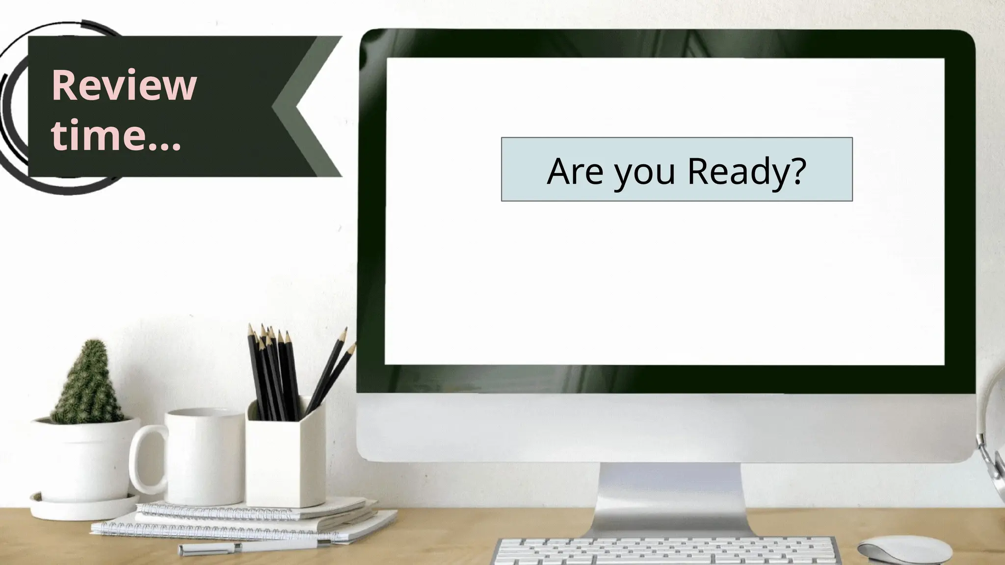 Review
time...
Are you Ready?
 