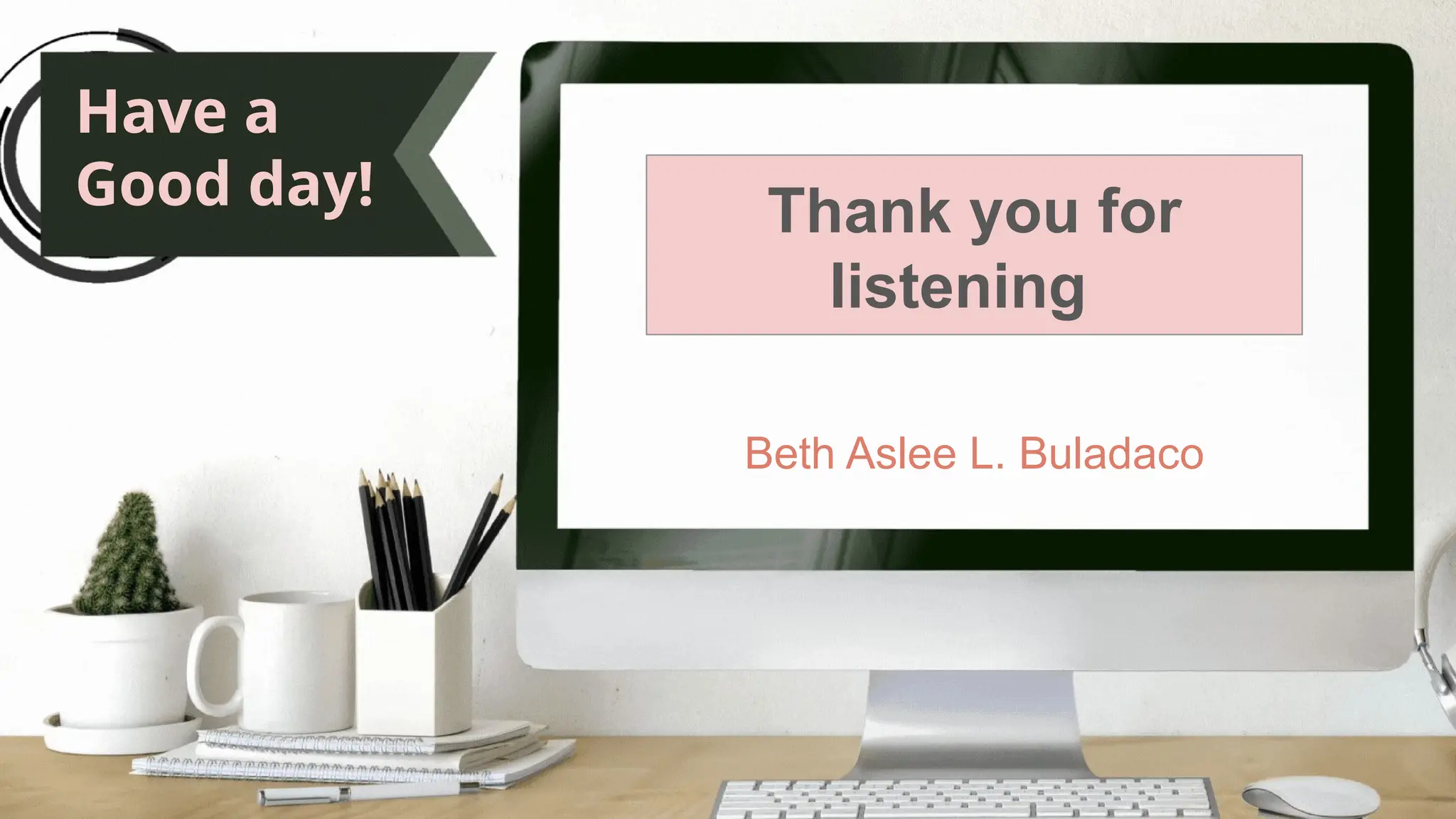 Beth Aslee L. Buladaco
Have a
Good day! Thank you for
listening
 