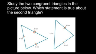 Study the two congruent triangles in the
picture below. Which statement is true about
the second triangle?
 