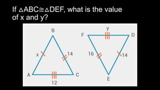 If △ABC≅△DEF, what is the value
of x and y?
 