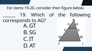 For items 19-20, consider then figure below.
______ 19. Which of the following
corresponds to AG?
A.GT
B. SG
C. IT
D. AT
 