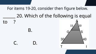 For items 19-20, consider then figure below.
______ 20. Which of the following is equal
to ?
B.
C. D.
 