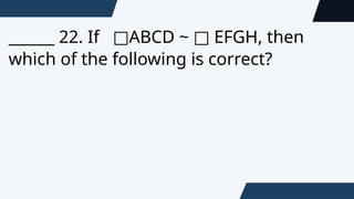 ______ 22. If ABCD ~ EFGH, then
□ □
which of the following is correct?
 
