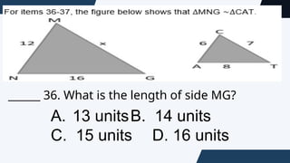 ______ 36. What is the length of side MG?
A. 13 unitsB. 14 units
C. 15 units D. 16 units
 