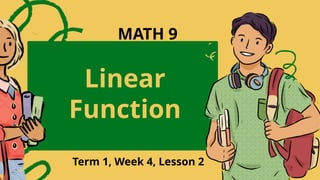 Linear
Function
Term 1, Week 4, Lesson 2
MATH 9
 