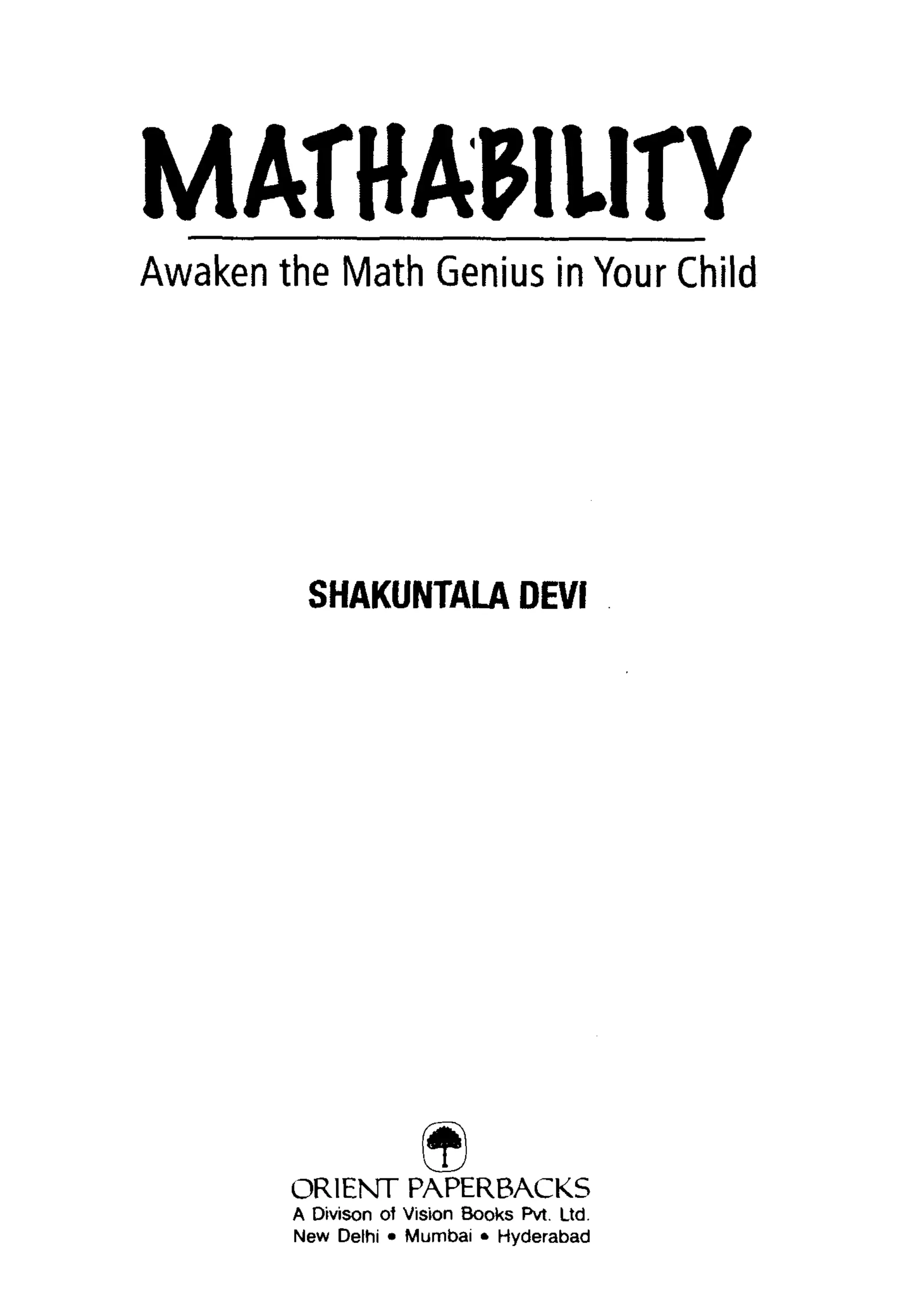MATHAWUTY
Awaken the Math Genius in Your Child




         SHAKUNTALA DEVI




        ORIENT PAPERBACKS
        A Divison of Vision Books Pvt. Ltd.
        New Delhi • Mumbai • Hyderabad
 