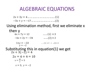 ALGEBRAIC EQUATIONS
Using elimination method, first we eliminate x
then y
Substituting this in equation(1) we get
 