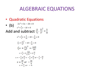 ALGEBRAIC EQUATIONS
• Quadratic Equations
• (b)
Add and subtract
 