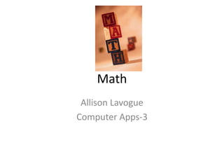 Math
 Allison Lavogue
Computer Apps-3
 