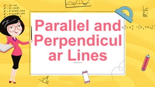 Parallel and
Perpendicul
ar Lines
 