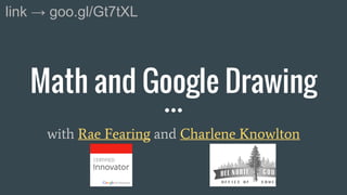 Math and Google Drawing
with Rae Fearing and Charlene Knowlton
link → goo.gl/Gt7tXL
 