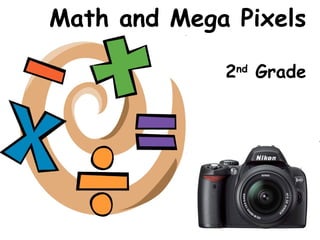 Math and Mega Pixels 2 nd  Grade Nikki Davis March 2, 2010 