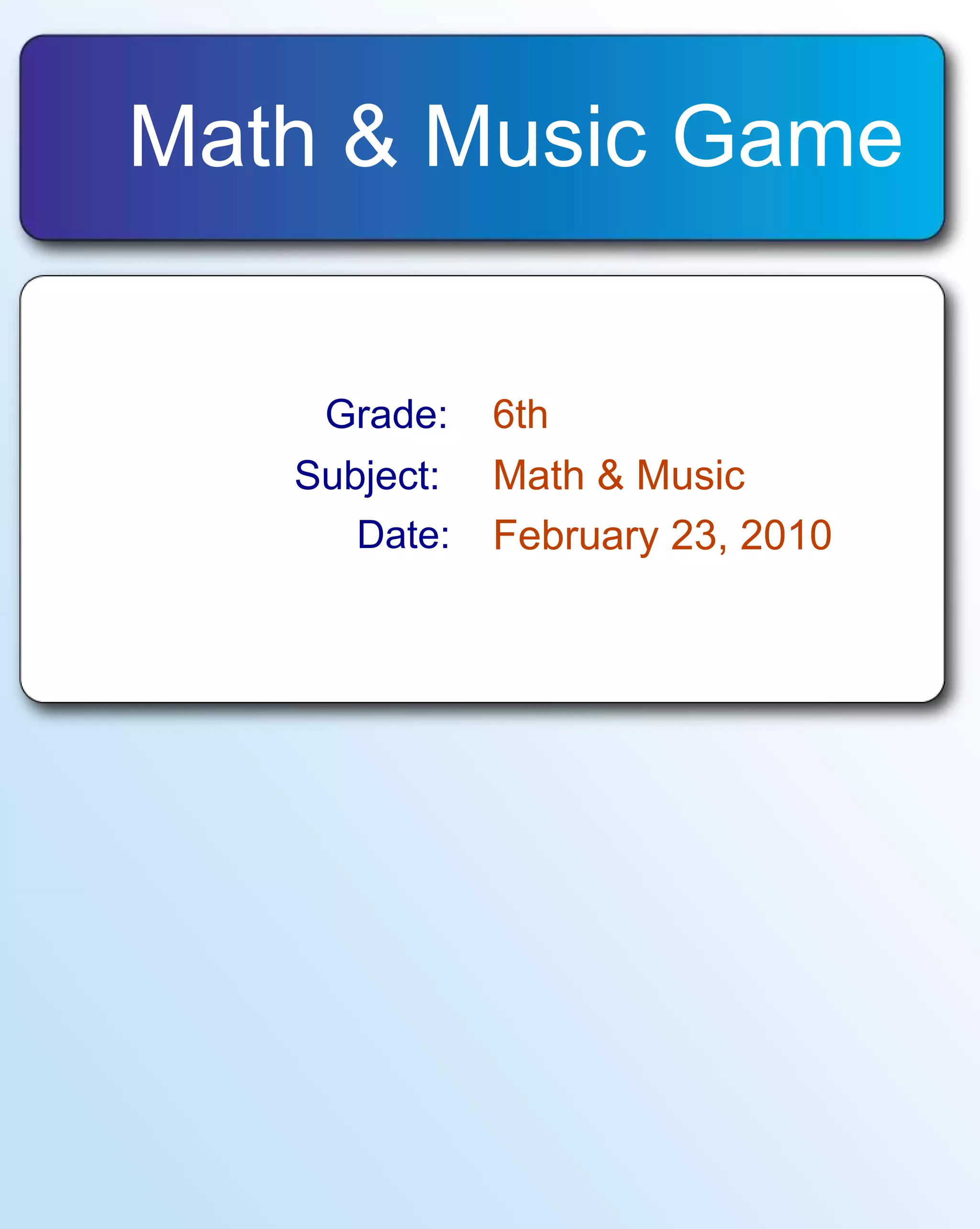 Math & Music GameGrade:6thMath & MusicSubject:February 23, 2010Date: